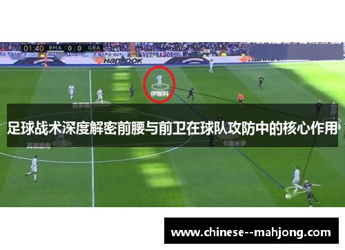 足球战术深度解密前腰与前卫在球队攻防中的核心作用 足球战术深度解密前腰与前卫在球队攻防中的核心作用