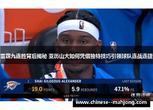 雷霆九连胜背后揭秘 亚历山大如何凭借独特技巧引领球队连战连捷 雷霆九连胜背后揭秘 亚历山大如何凭借独特技巧引领球队连战连捷