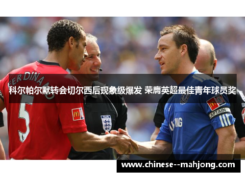 科尔帕尔默转会切尔西后现象级爆发 荣膺英超最佳青年球员奖 科尔帕尔默转会切尔西后现象级爆发 荣膺英超最佳青年球员奖