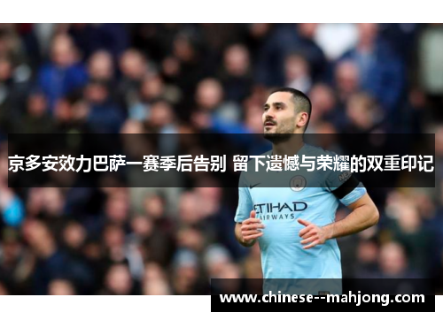 京多安效力巴萨一赛季后告别 留下遗憾与荣耀的双重印记