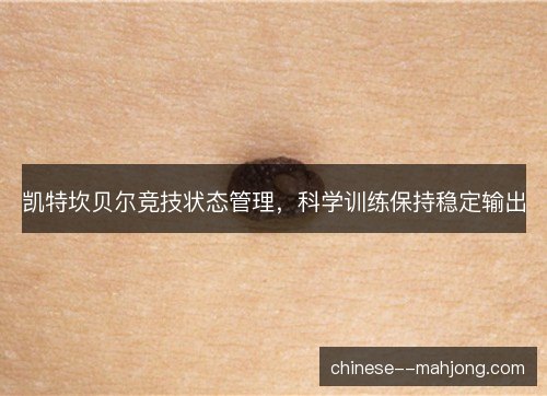 凯特坎贝尔竞技状态管理，科学训练保持稳定输出